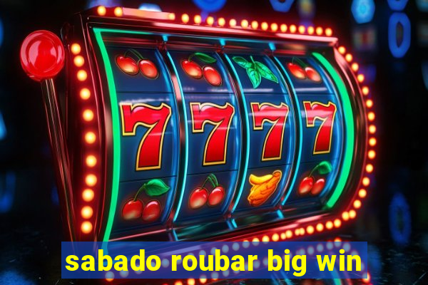 sabado roubar big win